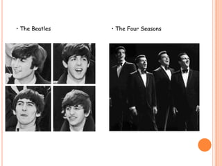 • The Beatles• The Four Seasons