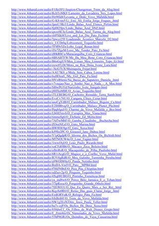 http://www.4shared.com/audio/F1Jkt3FU/Jaspion-Changeman_Trem_da_Aleg.html
http://www.4shared.com/audio/RchTyMKF/Lamento_da_Lavadeira_Ney_Lopes.html
http://www.4shared.com/audio/l0z96ld4/Levanta_o_Dedo_Vovo_Mafalda.html
http://www.4shared.com/audio/G-K8-tm5/Li_Emi_Ali_Emlia_Jorge_Foques_.html
http://www.4shared.com/audio/JpmU3Rr3/Lindo_Balao_Azul_Elenco_Pirlim.html
http://www.4shared.com/audio/8pDl29px/Lindo_Balao_Azul_SNZ.html
http://www.4shared.com/audio/qwzzSCJe/Lindo_Balao_Azul_Turma_da_Aleg.html
http://www.4shared.com/audio/slrPXK0f/Live_and_Let_Die_Pato_Fu.html
http://www.4shared.com/audio/5pwyz25F/Loadeando_Acustico_Marcelo_D2.html
http://www.4shared.com/audio/c_UCDr0q/Lobisomem_Toquinho.html
http://www.4shared.com/audio/5FM9r5Zn/Lobo_Legal_Renan.html
http://www.4shared.com/audio/iDz7ZgzM/Love_Me_Tender_Pato_Fu.html
http://www.4shared.com/audio/dI0kRbCu/Maracangalha_Coro_Criancas.html
http://www.4shared.com/audio/6BSAB7FW/Me_Da_Meu_Bone_Coro_Criancas.html
http://www.4shared.com/audio/B6nGqiU9/Meu_Limao_Meu_Limoeiro_Topo_Gi.html
http://www.4shared.com/audio/oywrFLDr/Moro_na_Roa_Dona_Ivone_Lara.html
http://www.4shared.com/audio/-3kiG7UX/Muiraquita_Frejat.html
http://www.4shared.com/audio/AAU7K0_c/Mula_Sem_Cabea_Lenine.html
http://www.4shared.com/audio/6uHOzu0_/My_Girl_Pato_Fu.html
http://www.4shared.com/audio/HVxR6emi/Na_Baixa_do_Sapateiro_Daniela_.html
http://www.4shared.com/audio/v7vnsjao/Nao_e_Sonho_Nao_e_Nada_-_A_Moc.html
http://www.4shared.com/audio/SI0wPGYd/Narizinho_Ivete_Sangalo.html
http://www.4shared.com/audio/j8HXuMBE/O_Aviao_Toquinho.html
http://www.4shared.com/audio/iTLEBEBG/O_Cachorro_Reinaldo_Terra_Samb.html
http://www.4shared.com/audio/EvzCv76U/O_Cangaru_Chico_Cezar.html
http://www.4shared.com/audio/anoCgYdB/O_Carimbador_Maluco_Biquini_Ca.html
http://www.4shared.com/audio/E2lHBbvq/O_Carimbador_Maluco_Plunct_Pla.html
http://www.4shared.com/audio/PpgbJguI/O_Charme_da_Vovo_Mafalda_e_Boz.html
http://www.4shared.com/audio/Lb6H3mvh/O_Curupira_Max_Viana.html
http://www.4shared.com/audio/timmc0g6/O_Elefante_Ed_Motta.html
http://www.4shared.com/audio/7Af3wMbF/O_Gamba_Claudinho__Buchecha.html
http://www.4shared.com/audio/ZOxnNEzJ/O_Gato_Marina.html
http://www.4shared.com/audio/BW8OE9gr/O_Gato_Xuxa.html
http://www.4shared.com/audio/kJ9Sn2PC/O_Girassol_Jane_Duboc.html
http://www.4shared.com/audio/Y1pQgdpR/O_Idioma_dos_Bichos_Os_Bichinh.html
http://www.4shared.com/audio/MTNOUW4e/O_Leao_Fagner.html
http://www.4shared.com/audio/1iwwIAjI/O_Leao_Paulo_Ricardo.html
http://www.4shared.com/audio/xnCFdOB6/O_Macaco_Zeca_Boleiro.html
http://www.4shared.com/audio/ufhtiRsR/O_Macaquinho_de_Pilha_Paulinho.html
http://www.4shared.com/audio/6R1iAcgG/O_Magico_e_o_Coelho_Vovo_Mafal.html
http://www.4shared.com/audio/R3V8gRdR/O_Meu_Galinho_Turminha_Peralta.html
http://www.4shared.com/audio/u9WOD89a/O_Panda_Netinho.html
http://www.4shared.com/audio/RnDA-Vm5/O_Pato__MPB4.html
http://www.4shared.com/audio/f7HZNBrZ/O_Pica_Pau_Chispitas.html
http://www.4shared.com/audio/sdZazv2p/O_Pinguim_Toquinho.html
http://www.4shared.com/audio/4Xq08UBO/O_Pintinho_Freneticas.html
http://www.4shared.com/audio/yx_md8w6/O_Porco_Beto_Jamaica_E_o_Tchan.html
http://www.4shared.com/audio/37lpRzcu/O_Porquinho_Grande_Othelo.html
http://www.4shared.com/audio/7fZiWFJ1/O_Que_Eu_Quero_Mais_e_Ser_Rei_.html
http://www.4shared.com/audio/Kqy8e0R6/O_Reino_Das_guas_Claras_Jorge_.html
http://www.4shared.com/audio/EzdGRYuK/O_Relogio_Patu_Fu.html
http://www.4shared.com/audio/hSiBzI6F/O_Trem_da_Vovo_Mafalda.html
http://www.4shared.com/audio/SW1g2EoN/Oito_Anos_Paula_Toller.html
http://www.4shared.com/audio/ba7v-ojP/Os_Bichos_De_Deus_Xuxa.html
http://www.4shared.com/audio/830dwCf_/Os_Filhos_de_Walt_Disney_Grupo.html
http://www.4shared.com/audio/E_Zrnn4m/Os_Namorados_da_Vovo_Mafalda.html
http://www.4shared.com/audio/53hP8GRi/Os_Quindins_de_Yaya_Casuarina.html
 