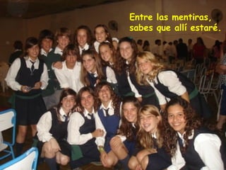 Entre las mentiras,
sabes que allí estaré.
 