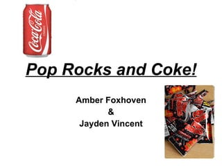 Pop Rocks and Coke! Amber Foxhoven & Jayden Vincent 