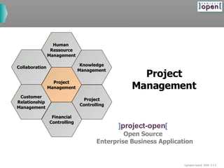 ] project-open [   Open Source   Enterprise Business Application Project Controlling Project Management Collaboration Human  Ressource Management Customer Relationship Management Knowledge Management Financial Controlling Project Management 