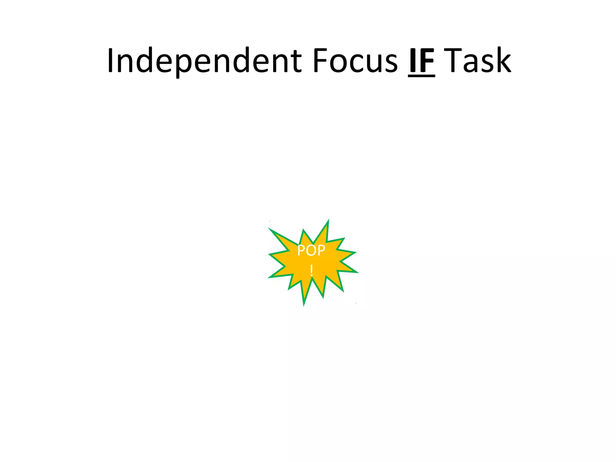 Independent Focus IF Task



           POP
            !
 