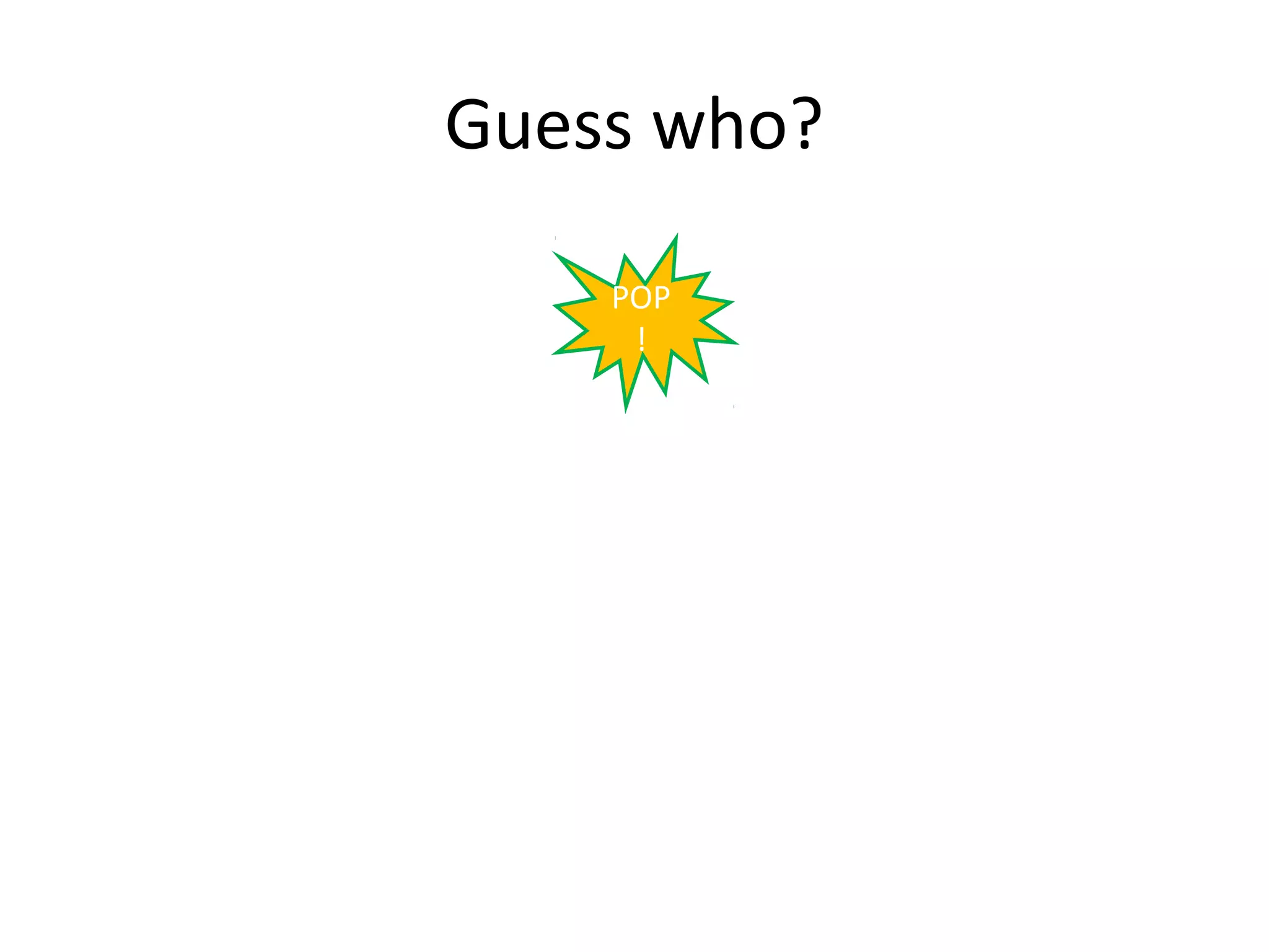 Guess who?

    POP
     !
 