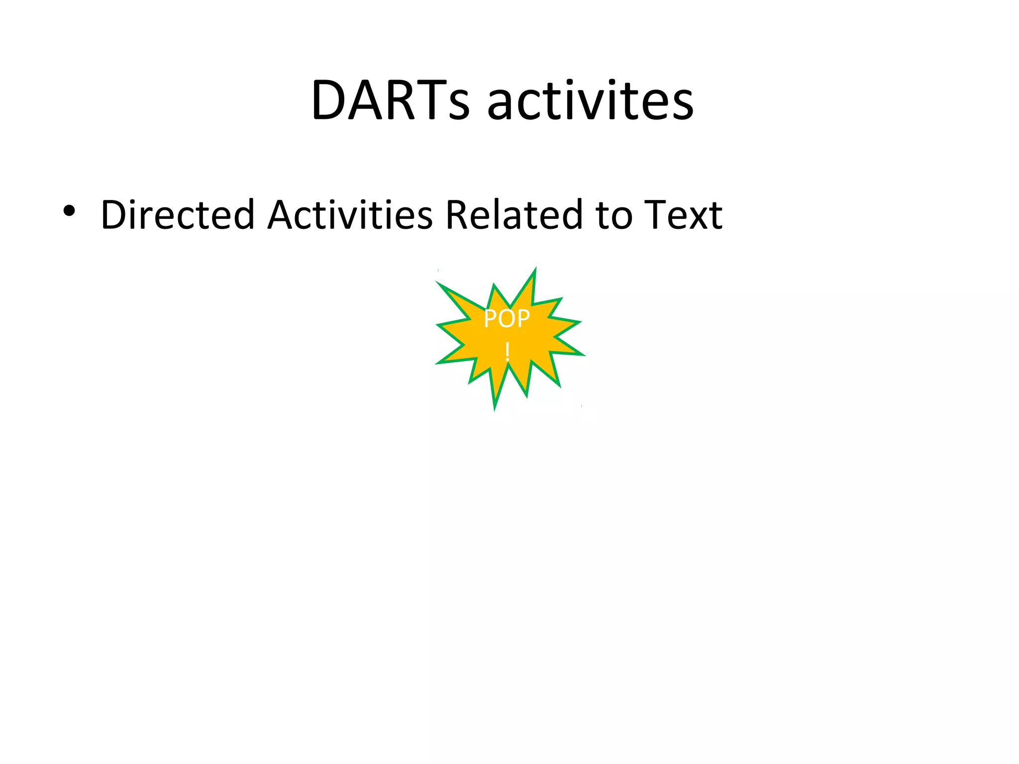 DARTs activites
• Directed Activities Related to Text

                       POP
                        !
 
