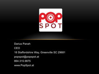 Darius Panah
CEO
18 Staffordshire Way, Greenville SC 29681
popspot@popspot.at
864.315.9875
www.PopSpot.at