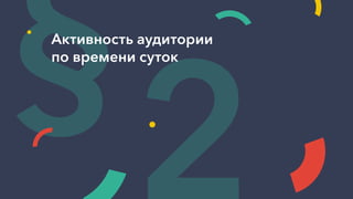 §Активность аудитории
по времени суток
2
 