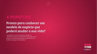 Pronto para conhecer um modelo de negócio
que poderá mudar a sua vida financeira?
Você está prestes a conhecer um modelo de negócio fantástico que chegou para inovar a
maneira de se ganhar dinheiro com vendas pela internet. Um mercado bilionário e em constante
crescimento.
 