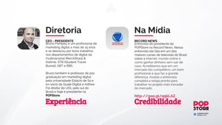 A Estrutura
A POPStore é operada por uma Join Venture entre a
POPSTORE DO BRASIL S.A e empresas do Grupo
ITLOG, um dos maiores operadores logísticos
especializados em e-commerce no Brasil.
CENTRO DE DISTRIBUIÇÃO - SÃO BERNARDO DO CAMPO - SPSEDE - SÃO PAULO - SP
 