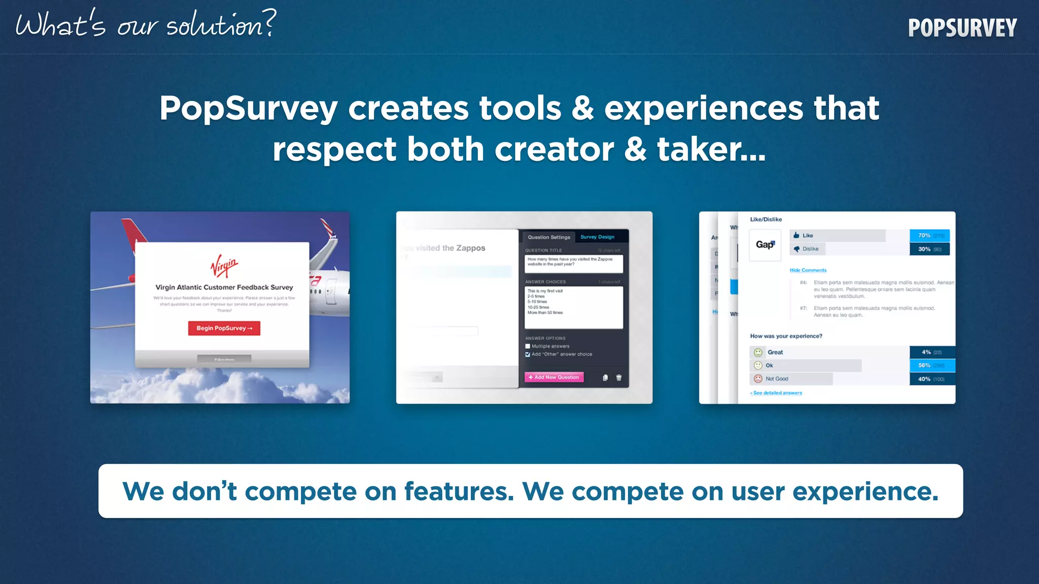 at’s    r       о?

            PopSurvey creates tools & experiences that
                 respect both creator & taker...




       We don’t compete on features. We compete on user experience.
 