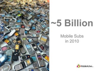~5 Billion Mobile Subs  in 2010 