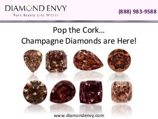 (888) 983-9588


       Pop the Cork… 
Champagne Diamonds are Here!




       www.diamondenvy.com
 