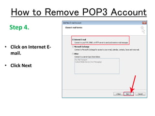 Step 4.
• Click on Internet E-
mail.
• Click Next
How to Remove POP3 Account
 