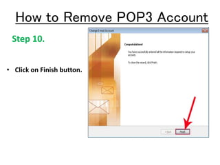 Step 10.
• Click on Finish button.
How to Remove POP3 Account
 