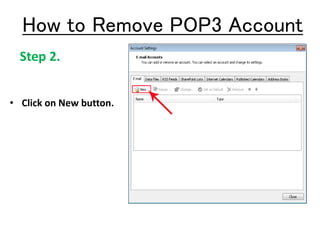 Step 2.
• Click on New button.
How to Remove POP3 Account
 