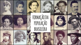 FORMAÇÃODA
POPULAÇÃO
BRASILEIRA
 