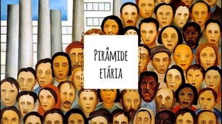 Pirâmide
etária
 