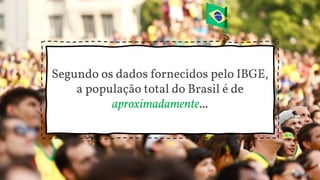 Segundo os dados fornecidos pelo IBGE,
a população total do Brasil é de
aproximadamente...
 