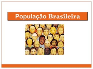 População Brasileira
 