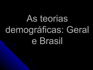 As teorias
demográficas: Geral
     e Brasil
 