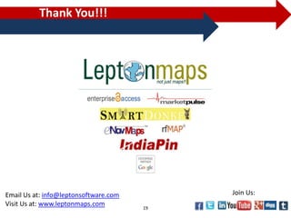 Thank You!!!




 Email Us at: info@leptonsoftware.com                             Join Us:
 Visit Us at: www.leptonmaps.com                             19
           COMPANY CONFIDENTIAL
Copyright@ 2012 Lepton Software Export & Research Pvt. Ltd
 