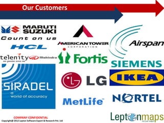 Our Customers




           COMPANY CONFIDENTIAL
Copyright@ 2012 Lepton Software Export & Research Pvt. Ltd
 