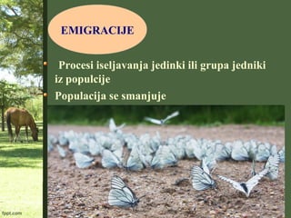 Procesi iseljavanja jedinki ili grupa jedniki
iz populcije
Populacija se smanjuje
EMIGRACIJE
 