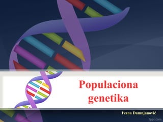Populaciona
genetika
Ivana Damnjanović
 