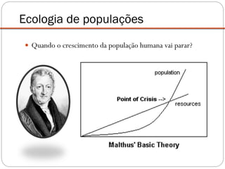  Quando o crescimento da população humana vai parar?
Ecologia de populações
 