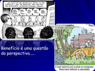 Benefício é uma questão
da perspectiva…..
 