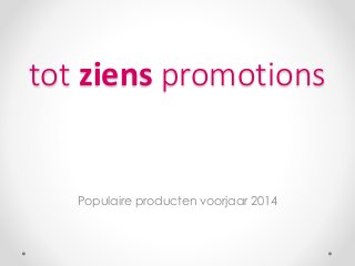 tot ziens promotions
Populaire producten voorjaar 2014
 