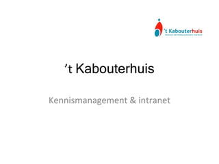 ’ t  Kabouterhuis Kennismanagement & intranet 