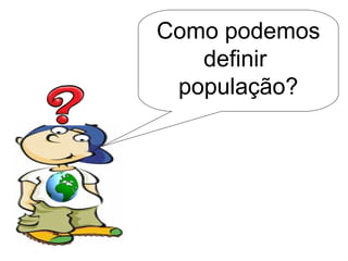 Como podemos definir  população? 