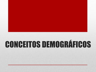 CONCEITOS DEMOGRÁFICOS
 
