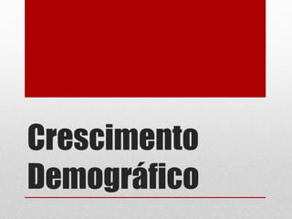 Crescimento
Demográfico
 