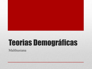 Teorias Demográficas
Malthusiana
 