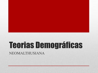 Teorias Demográficas
NEOMALTHUSIANA
 
