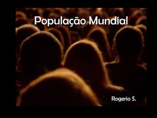População Mundial Rogerio S. 
