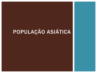 POPULAÇÃO ASIÁTICA