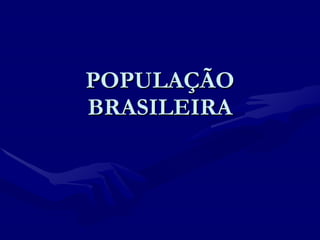 POPULAÇÃO BRASILEIRA 