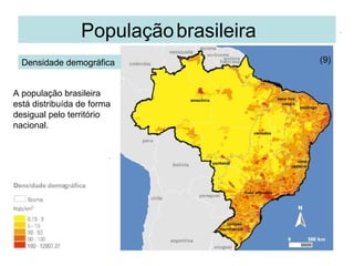 População   brasileira Densidade demográfica (9) A população brasileira está distribuída de forma desigual pelo território nacional. 