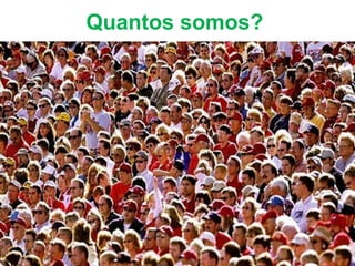 Quantos somos?
 