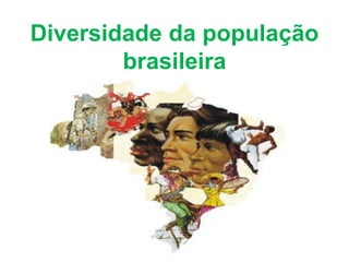 Diversidade da população
brasileira
 