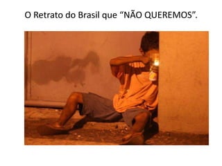 O Retrato do Brasil que “NÃO QUEREMOS”.
 