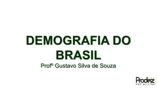 DEMOGRAFIA DO
BRASIL
Profº Gustavo Silva de Souza
 