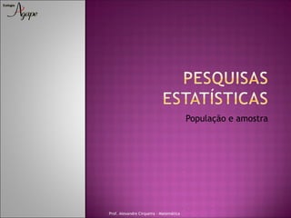 População e amostra




Prof. Alexandre Cirqueira - Matemática
 