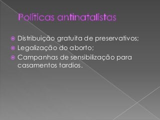  Distribuição gratuita de preservativos;
 Legalização do aborto;
 Campanhas de sensibilização para
casamentos tardios.
 