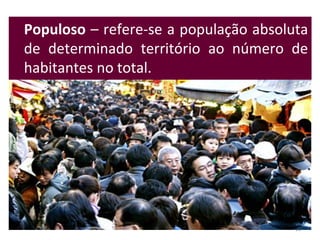 Populoso – refere-se a população absoluta
de determinado território ao número de
habitantes no total.

25

 