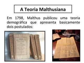 A Teoria Malthusiana
Em 1798, Malthus publicou uma teoria
demográfica que apresenta basicamente
dois postulados:

7

 