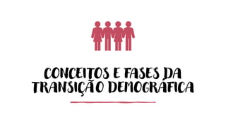 CONCEITOS E FASES DA
TRANSIÇÃO DEMOGRÁFICA
 