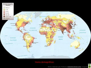 Vazios demográficos
            Oficina elaborada pela Professora FERNANDA BRUM LOPES - Geografia
 